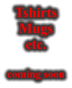 Tshirts Mugs etc.  coming soon